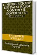 L'insurrezione dei Paesi Bassi contro il governo di Filippo II: Traduzione di Salvatore Caporaso