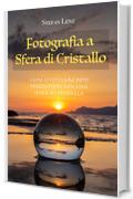 Fotografia a Sfera di Cristallo: Come effettuare foto mozzafiato con una sfera di cristallo