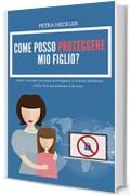 COME POSSO PROTEGGERE MIO FIGLIO? Molti consigli su come proteggere il vostro bambino nella vita quotidiana e in rete.