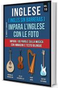 Inglese ( Ingles Sin Barreras ) Impara L’Inglese Con Le Foto (Vol 10): Impara 100 parole sulla musica con immagini e testo bilingue (Foreign Language Learning Guides)