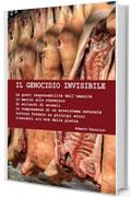 Il genocidio invisibile: Gravi responsabilità dell’umanità in merito allo sterminio di miliardi di animali in compresenza di un ecosistema naturale fondato su principi etici dell’età della pietra