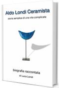 Aldo Londi ceramista: storia semplice di una vita complicata