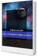 Alla conquista della Luna (Emilio Salgari: La Collezione Definitiva Vol. 19)