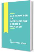 La strada del successo imprenditori online Suggerimenti utili e consigli per la vostra introduzione alla  Mondo del business online