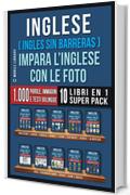 Inglese ( Ingles Sin Barreras ) Impara L’Inglese Con Le Foto (Super Pack 10 libri in 1): 1.000 parole, 1.000 immagini, 1.000 testi bilingue (10 libri in ... (Foreign Language Learning Guides)