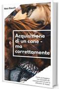 Acquisizione di un cane - ma correttamente come proteggersi con successo da commercianti di cani e allevatori di massa