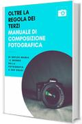 Oltre la Regola dei Terzi. Manuale di Composizione Fotografica