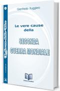 LE VERE CAUSE DELLA SECONDA GUERRA MONDIALE: Quello che gli storici non dicono (LA FORZA DELLE IDEE Vol. 4)