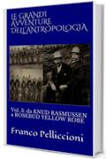 LE GRANDI AVVENTURE DELL’ANTROPOLOGIA: Vol. 3: da KNUD RASMUSSEN a ROSEBUD YELLOW ROBE