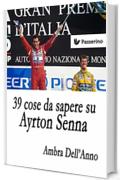 39 cose da sapere su Ayrton Senna