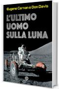 L'ultimo uomo sulla Luna: L'astronauta Eugene Cernan e la corsa allo spazio degli Stati Uniti