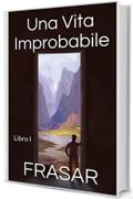 Una Vita Improbabile - Libro I: Il prologo, l'alba e i primi viaggi