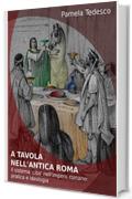 A tavola nell’antica Roma: Il sistema ‘cibo’ nell’impero romano: pratica e ideologia