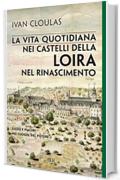 La vita quotidiana nei castelli della Loira nel Rinascimento