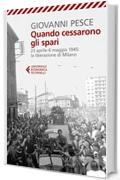 Quando cessarono gli spari: 23 aprile-6 maggio 1945: la liberazione di Milano