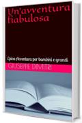 Un'avventura fiabulosa: Epica Avventura per bambini e grandi
