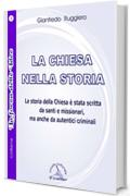 LA CHIESA NELLA STORIA: La storia della Chiesa è stata scritta da santi e missionari, ma anche da autentici criminali. (LA FORZA DELLE IDEE Vol. 2)