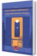 Sulla famiglia Bertolucci: Scritti per Attilio, Bernardo e Giuseppe. (Varia)