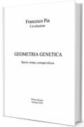 Geometria Genetica: Spazio, tempo, consapevolezza (Trilogia di Francesco Pia Vol. 3)