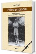 L'altra prigionia.: Memorie dai POW camp Inglesi.