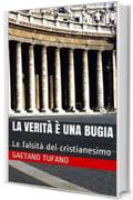 La verità è una bugia: Le falsità del cristianesimo