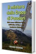 Il mistero della Croce di Pauciuri: Sulle tracce dell'abate Ursus, dell'Ordine di Sion e dei templari in Calabria