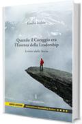 Quando il Coraggio Era l’Essenza della Leadership: Lezioni dalla Storia, Nuova Edizione