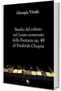 Studio del rubato nel Lento sostenuto della Fantasia op. 49 di Fryderyk Chopin