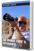 DA GRANDE FARO' IL FOTOGRAFO: Qualche consiglio per chi vuole fare di questa passione una professione, da chi ha più di trent’anni d’esperienza. (marketing della fotografia)