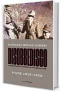 Disobbedisco: Cinquecento giorni di rivoluzione Fiume 1919-1920