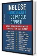 Inglese ( Inglese Facile ) 100 Parole - Opposti: Impara 100 nuove parole Inglese - Opposites - con testo bilingue (Foreign Language Learning Guides)