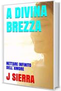 A DIVINA BREZZA: NETTARE INFINITO DELL`AMORE (1)