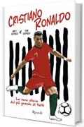 Cristiano Ronaldo. La vera storia del più grande di tutti