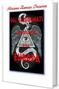 Gli Illuminati all'Assalto dell'Europa (vol.1): I Poteri occulti che governano il mondo