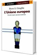 L'Unione europea: Perché stare ancora insieme (Farsi un'idea)