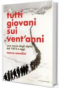 Tutti giovani sui vent'anni: Una storia degli alpini dal 1872 a oggi