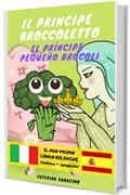 Il Principe Broccoletto/El Príncipe Pequeño Brócoli: Testo parallelo in spagnolo (Libro Bilingue per bambini)