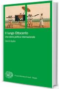 Il lungo Ottocento: Una storia politica internazionale (Piccola biblioteca Einaudi. Mappe Vol. 69)