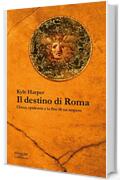 Il destino di Roma: Clima, epidemie e la fine di un impero (La biblioteca Vol. 47)