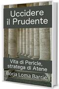 Uccidere il Prudente. Vita di Pericle, stratega di Atene.