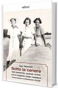 Sotto la cenere: Nel ventennio, quando vivere era in qualche modo resistere (GrandAngolo)