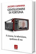 Gentiluomini di fortuna: Il cinema, la televisione, qualcosa di me (Varia)