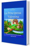 La Principessa Valentina: I racconti di una principessina amante degli animali