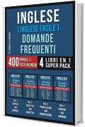 Inglese ( Inglese Facile ) Domande Frequenti (4 Libri en 1 Super Pack): 400 parole frequenti in italiano e inglese con testi bilingue (Foreign Language Learning Guides)