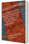 LA RIABILITAZIONE NEUROCOGNITIVA E PSICOSOCIALE NEL SOGGETTO CON RITARDO MENTALE.: Deficit intellettivo ed ipoacusia (Psicologia delle Disabilita' Vol. 1)