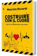 Costruire con il cuore: «Una storia, un’esperienza, una visione»