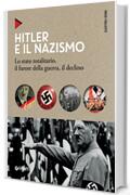 Hitler e il nazismo: Lo stato totalitario, il furore della guerra, il declino