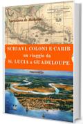 Schiavi, coloni, e carib. Un viaggio da St. Lucia a Guadeloupe: racconto