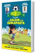 Zio Billy e i suoi amici. Il calcio e lo scolapasta: Le storie vere e straordinarie di Lionel Messi - William Foulke - Arrigo Sacchi