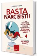 Basta narcisisti!: Come smettere di scegliere uomini egocentrici e trovare l'amore che meriti (Capire con il cuore)